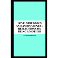 Love, Struggles and Ambivalence - Reflections on Being a Mother