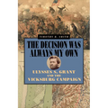 The Decision Was Always My Own: Ulysses S. Grant and the Vicksburg Campaign