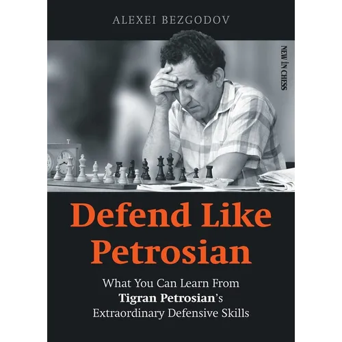 Defend Like Petrosian: What You Can Learn from Tigran Petrosian's Extraordinary Defensive Skills