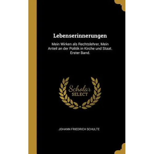 Lebenserinnerungen: Mein Wirken als Rechtslehrer, Mein Anteil an der Politik in Kirche und Staat. Erster Band.
