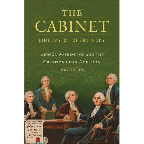 The Cabinet: George Washington and the Creation of an American Institution