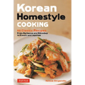 Korean Homestyle Cooking: 89 Classic Recipes - From Barbecue and Bibimbap to Kimchi and Japchae