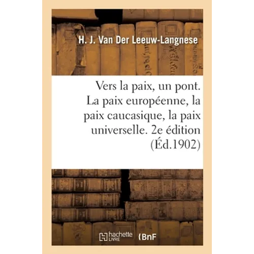 Vers La Paix, Un Pont. La Paix Européenne, La Paix Caucasique, La Paix Universelle. 2e Édition