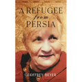A Refugee from Persia: An extraordinary biography traversing Iran, Europe and the Americas.