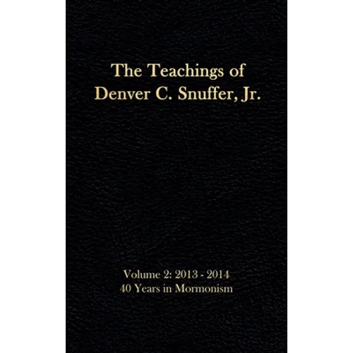 The Teachings of Denver C. Snuffer, Jr. Volume 2: 40 Years in Mormonism 2013-2014: Reader's Edition Hardback, 6 x 9 in.