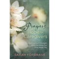 Prayers of Hope for Caregivers: Seeking God's Strength When Someone You Love Needs You