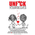 Unf*ck Yourselves: The life-changing magic of how to stop messing up relationships so you can skip arguments, be happier, spark love, and