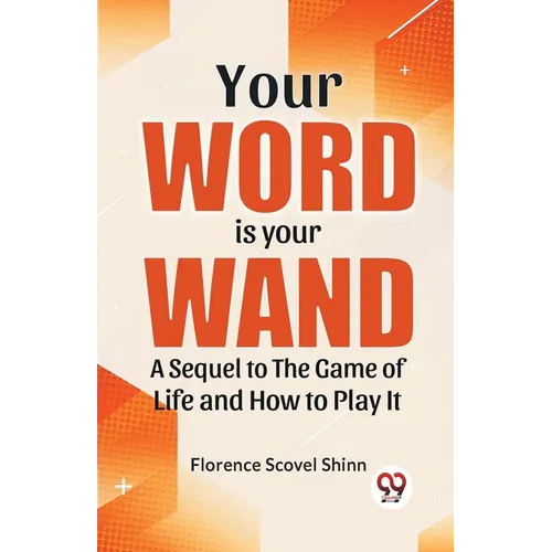 Your Word Is Your Wand A Sequel To "The Game Of Life And How To Play It"