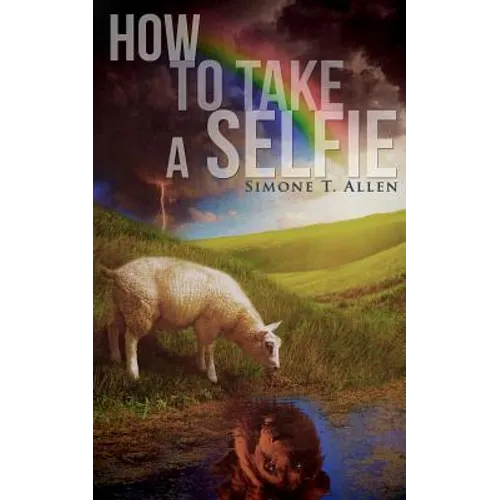 How to Take a Selfie: A Motivational Workbook On Loving Yourself, Spiritual Healing And How To Get Your Life