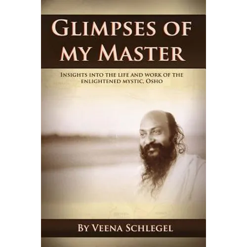 Glimpses of my Master: Insights into the life and work of the enlightened mystic, Osho
