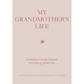 My Grandmother's Life: Grandma, I Want to Know Everything about You - Give to Your Grandmother to Fill in with Her Memories and Return to You as a Kee