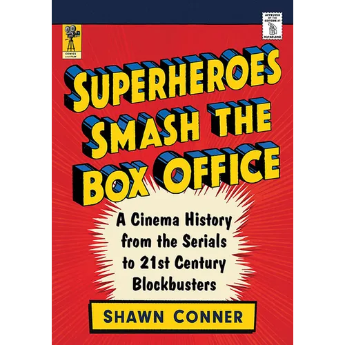 Superheroes Smash the Box Office: A Cinema History from the Serials to 21st Century Blockbusters