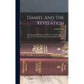 Daniel And The Revelation: The Response Of History To The Voice Of Prophecy, A Verse By Verse Study Of These Important Books Of The Bible