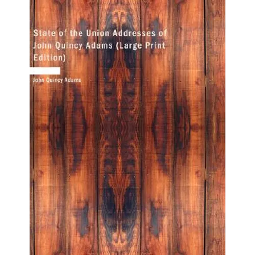 State of the Union Addresses of John Quincy Adams (Large Print Edition)