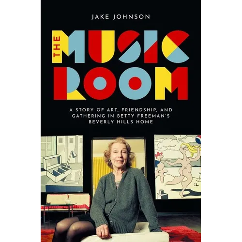 The Music Room: A Story of Art, Friendship, and Gathering in Betty Freeman's Beverly Hills Home