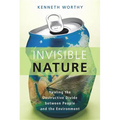Invisible Nature: Healing the Destructive Divide Between People and the Environment