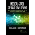 Medical-Grade Software Development: How to Build Medical-Device Products That Meet the Requirements of IEC 62304 and ISO 13485
