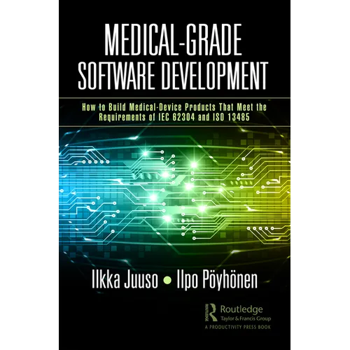 Medical-Grade Software Development: How to Build Medical-Device Products That Meet the Requirements of IEC 62304 and ISO 13485