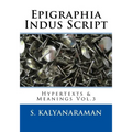 Epigraphia Indus Script: Hypertexts & Meanings Vol.3
