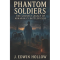 Phantom Soldiers: The Ghostly Legacy of Arkansas's Battlefields