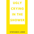 Ugly Crying in the Shower