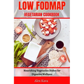 Low Fodmap Vegetarian Cookbook: Nourishing Vegetarian Dishes for Digestive Wellness