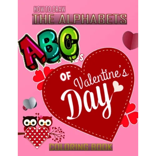 How To Draw The ABC's of Valentine's Day Alphabets Coloring Book: A Funny, Kids And Adults About Learn the Alphabet, A Valentine's Day Gift For Boys a