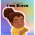 With Jesus I am brave: A Christian children book on trusting God to overcome worry, anxiety and fear of the dark