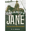Calamity Jane: The Life and Legend of Martha Jane Cannary