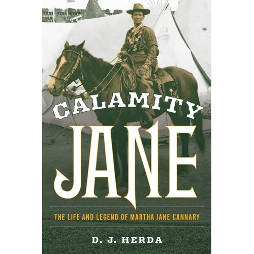 Calamity Jane: The Life and Legend of Martha Jane Cannary