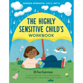 The Highly Sensitive Child's Workbook: 50 Fun Exercises to Help Kids Feel Less Overwhelmed, Communicate Their Needs, and Thrive