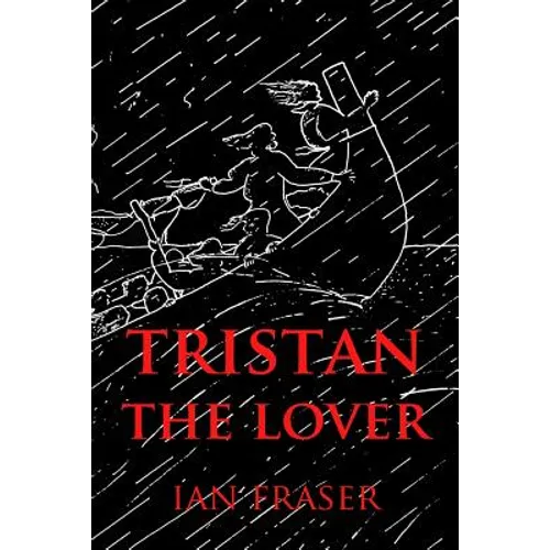 Tristan The Lover: The Story of the Doomed Romance of Tristan an Isolt