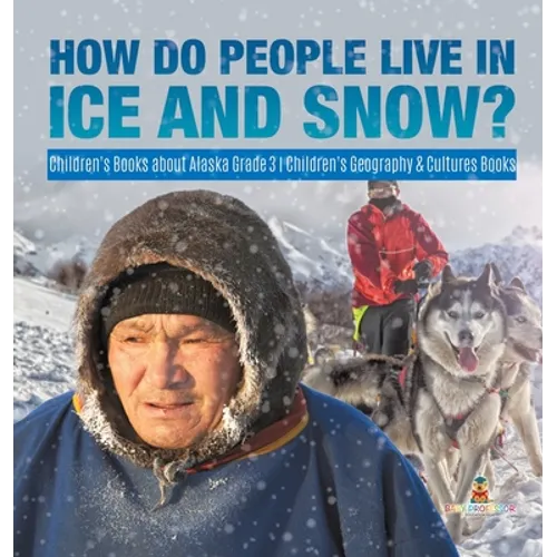 How Do People Live in Ice and Snow? Children's Books about Alaska Grade 3 Children's Geography & Cultures Books