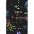 Spells of Protection: A Little Book of Protection Spells for Beginners