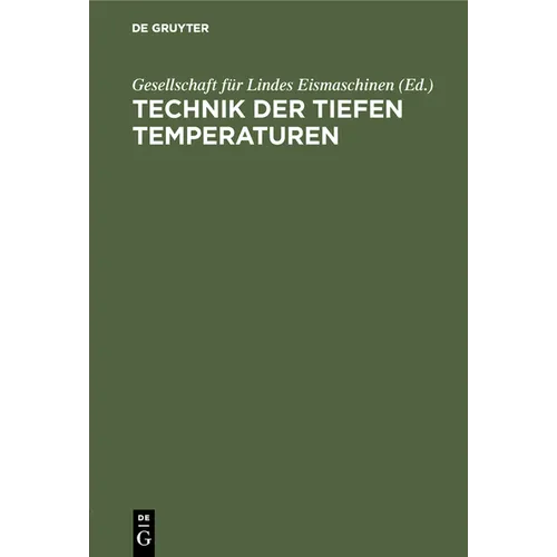 Technik Der Tiefen Temperaturen: Dem III. Intern. Kälte-Kongress in Chicago 1913 Vorgelegt Von Der Gesellschaft Für Lindes Eismaschinen