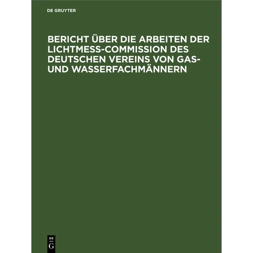 Bericht Über Die Arbeiten Der Lichtmess-Commission Des Deutschen Vereins Von Gas- Und Wasserfachmännern