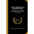 Arthur Schopenhauer's Sämmtliche Werke: Bd. Schriften Zur Erkenntnisslehre. [Arthur Schopenhauer. Ein Lebensbild, Vom Herausgeber