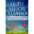 Sé Tu Mejor Aliado: 10 Pasos para vivir con abundancia y alcanzar la paz mental