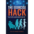 The Exercise Hack: How to Form a Lasting Exercise Habit and Finally be in the Best Shape of Your Life