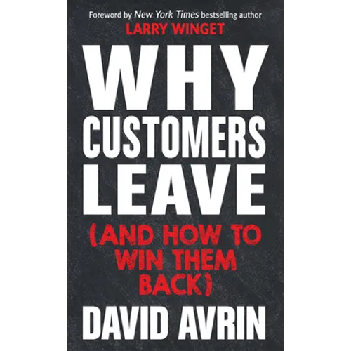 Why Customers Leave (and How to Win Them Back): (24 Reasons People Are Leaving You for Competitors, and How to Win Them Back*)