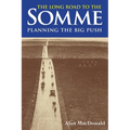 The Long Road to the Somme: Planning the Big Push, Chantilly to the Somme December 1915-30th June 1916