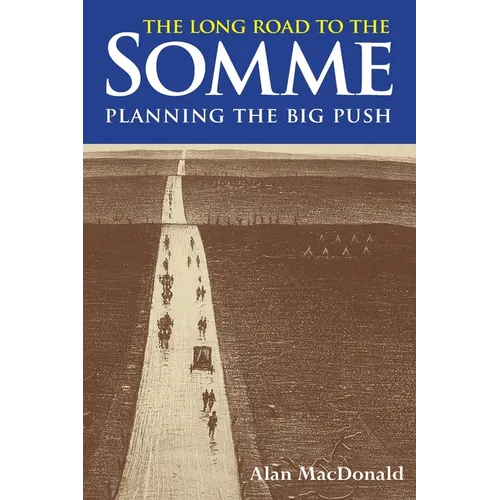 The Long Road to the Somme: Planning the Big Push, Chantilly to the Somme December 1915-30th June 1916