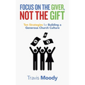 Focus on the Giver, Not the Gift: Ten Strategies for Building a Generous Church Culture