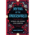 Myths of the Underworld: Timeless Tales of the Afterlife, Love, Revenge, Fatal Attraction and More from Around the World (Includes Stories about Hades