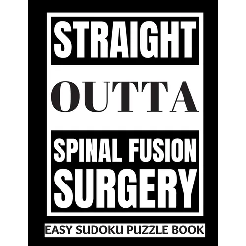 Straight Outta Spinal Fusion Surgery: Sudoku Puzzle Book Large Print - Get Well Soon Activity & Puzzle Book Perfect Back Surgery Recovery Gift For Wom