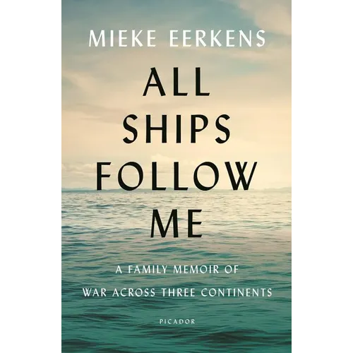 All Ships Follow Me: A Family Memoir of War Across Three Continents