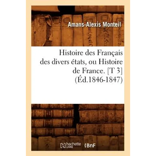 Histoire Des Français Des Divers États, Ou Histoire de France. [T 3] (Éd.1846-1847)