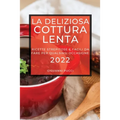 La Deliziosa Cottura Lenta 2022: Ricette Strepitose E Facili Da Fare Per Qualsiasi Occasione
