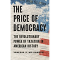 The Price of Democracy: The Revolutionary Power of Taxation in American History