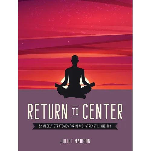 Return to Center: 52 Weekly Strategies for Peace, Strength, and Joy